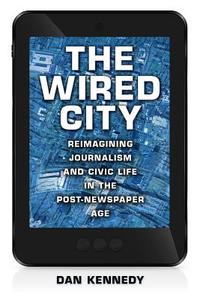 The Wired City di Dan Kennedy edito da University Of Massachusetts Press