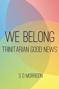 WE BELONG: TRINITARIAN GOOD NEWS di S. D. MORRISON edito da LIGHTNING SOURCE UK LTD