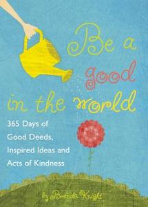 Be a Good in the World: 365 Days of Good Deeds, Inspired Ideas and Acts of Kindness di Brenda Knight edito da VIVA ED