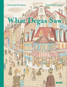 What Degas Saw di Samantha Friedman edito da Museum of Modern Art