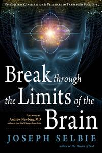 Break Through the Limits of the Brain: Neuroscience, Inspiration, and Practices to Transform Your Life di Joseph Selbie edito da NEW PAGE BOOKS