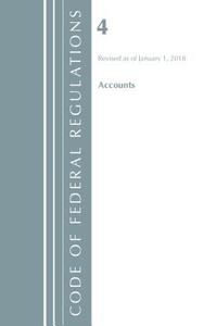 Code of Federal Regulations, Title 04 Accounts, Revised as of January 1, 2018 di Office Of The Federal Register (U.S.) edito da Rowman & Littlefield