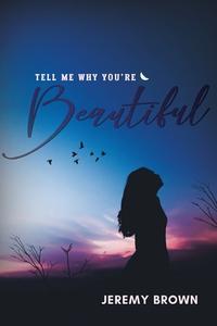 Tell Me Why You're Beautiful di Jeremy Brown edito da Global Summit House