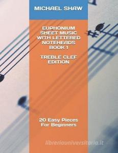 Euphonium Sheet Music with Lettered Noteheads Book 1 Treble Clef Edition: 20 Easy Pieces for Beginners di Michael Shaw edito da INDEPENDENTLY PUBLISHED