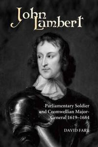 John Lambert, Parliamentary Soldier and Cromwellian Major-General, 1619-1684 di David Farr edito da Boydell Press