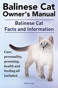 Balinese Cat Owner's Manual. Balinese Cat Facts and Information. Care, Personality, Grooming, Health and Feeding All Inc di Elliott Lang edito da IMB Publishing