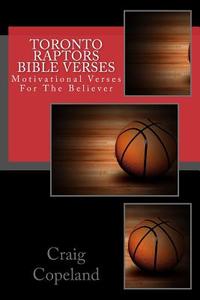 Toronto Raptors Bible Verses: Motivational Verses for the Believer di Craig Copeland edito da Createspace Independent Publishing Platform