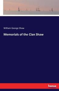 Memorials of the Clan Shaw di William George Shaw edito da hansebooks