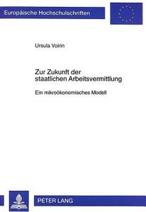 Zur Zukunft der staatlichen Arbeitsvermittlung di Ursula Voirin edito da Lang, Peter GmbH