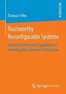 Trustworthy Reconfigurable Systems di Thomas Feller edito da Springer Fachmedien Wiesbaden