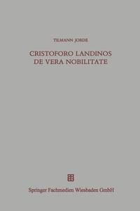 Cristoforo Landinos De Vera Nobilitate di Tilmann Jorde edito da Vieweg+teubner Verlag