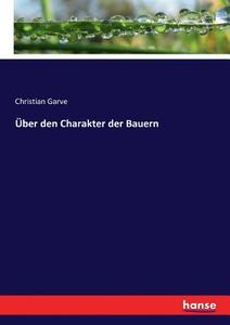 Über den Charakter der Bauern di Christian Garve edito da hansebooks