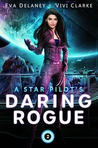 A Star Pilot's Daring Rogue di Clarke Vivi Clarke, Delaney Eva Delaney edito da Independently Published