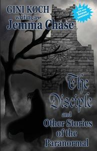 The Disciple and Other Stories of the Paranormal di Gini Koch, Jemma Chase edito da LIGHTNING SOURCE INC