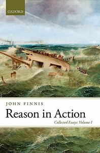 Reason in Action: Collected Essays Volume I di John Finnis edito da OXFORD UNIV PR