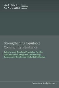 Strengthening Equitable Community Resilience: Criteria and Guiding Principles for the Gulf Research Program's Enhancing Community Resilience (Encore) di National Academies Of Sciences Engineeri, Policy And Global Affairs, Committee on Criteria for Community Part edito da NATL ACADEMY PR