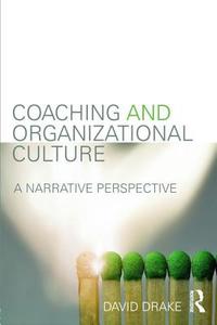Coaching and Organizational Culture: A Narrative Perspective di David Drake edito da Routledge