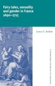 Fairy Tales, Sexuality, and Gender in France, 1690 1715 di Lewis Carl Seifert edito da Cambridge University Press