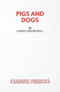 Pigs and Dogs di Caryl Churchill edito da Samuel French Ltd
