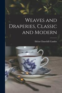 Weaves and Draperies, Classic and Modern di Helen Churchill Candee edito da LIGHTNING SOURCE INC