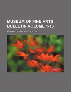 Museum of Fine Arts Bulletin Volume 1-13 di Boston Museum Of Fine Arts edito da Rarebooksclub.com