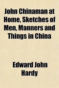 John Chinaman At Home, Sketches Of Men, di Edward John Hardy edito da General Books