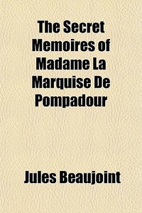The Secret Memoires Of Madame La Marquis di Jules Beaujoint edito da General Books