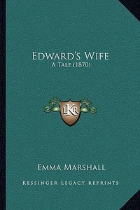 Edward's Wife: A Tale (1870) di Emma Marshall edito da Kessinger Publishing