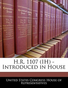 H.r. 1107 (ih) - Introduced In House edito da Bibliogov
