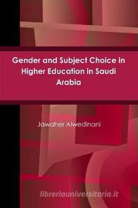 Gender and Subject Choice in Higher Education in Saudi Arabia di Jawaher Alwedinani edito da Lulu.com
