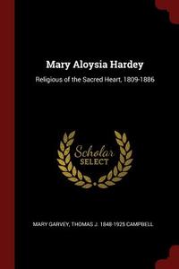 Mary Aloysia Hardey: Religious of the Sacred Heart, 1809-1886 di Mary Garvey, Thomas J. Campbell edito da CHIZINE PUBN