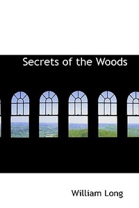 Secrets Of The Woods di William Long edito da Bibliolife