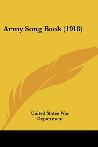 Army Song Book (1918) di United States War Department edito da Kessinger Publishing