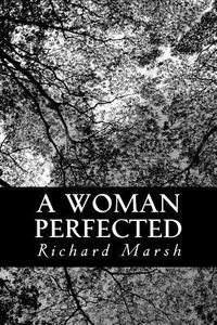 A Woman Perfected di Richard Marsh edito da Createspace