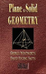 Plane And Solid Geometry - Wentworth-Smith Mathematical Series di George Wentworth, David Eugene Smith edito da Merchant Books