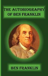 The Autobiography of Ben Franklin di Benjamin Franklin edito da GREENBOOK PUBN LLC