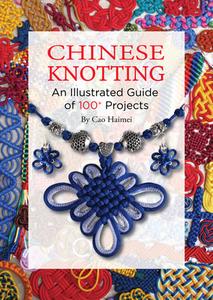 Chinese Knotting: An Illustrated Guide of 100+ Projects di Haimei Cao edito da SHANGHAI BOOKS