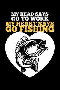 My Head Says Go to Work My Heart Says Go Fishing: Blank Lined Journal to Write in - Ruled Writing Notebook di Uab Kidkis edito da LIGHTNING SOURCE INC