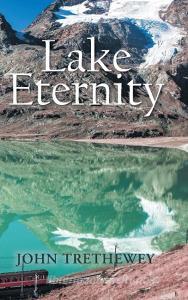 Lake Eternity di John Trethewey edito da AuthorHouse UK