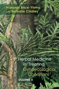 Herbal Medicine in Treating Gynaecological Conditions Volume 2: The Practical Usage of Herbs di Hananja Brice-Ytsma, Nathalie Chidley edito da AEON BOOKS
