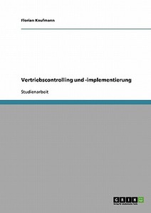 Vertriebscontrolling: Methoden und Ansätze zur Implementierung di Florian Kaufmann edito da GRIN Publishing