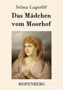 Das Mädchen vom Moorhof di Selma Lagerlöf edito da Hofenberg