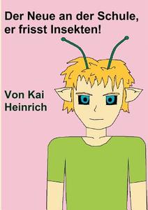 Der Neue an Der Schule, Er Frisst Insekten! di Kai Heinrich edito da Books on Demand