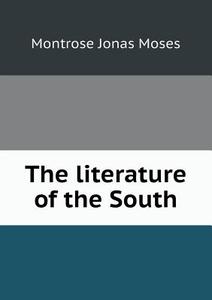 The Literature Of The South di Montrose Jonas Moses edito da Book On Demand Ltd.