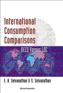 International Consumption Comparisons: Oecd Versus Ldc di E. Antony Selvanathan, Saroja Selvanathan edito da World Scientific Publishing Co Pte Ltd