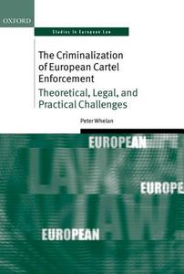 The Criminalization of European Cartel Enforcement di Peter Whelan edito da OUP Oxford