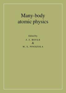 Many-Body Atomic Physics di J. J. Boyle, M. S. Pindzola edito da Cambridge University Press