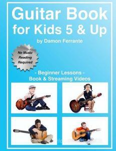 Guitar Book for Kids 5 & Up - Beginner Lessons: Learn to Play Famous Guitar Songs for Children, How to Read Music & Guit di Damon Ferrante edito da LIGHTNING SOURCE INC
