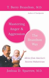 Mastering Anger and Aggression di T. Berry Brazelton, Joshua D. Sparrow edito da DA CAPO PR INC