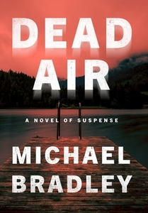 Dead Air: A Novel Of Suspense di MICHAEL BRADLEY edito da Lightning Source Uk Ltd